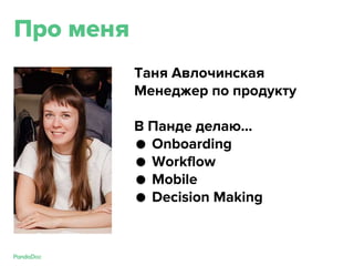 Про меня
Таня Авлочинская
Менеджер по продукту
В Панде делаю...
● Onboarding
● Workflow
● Mobile
● Decision Making
 