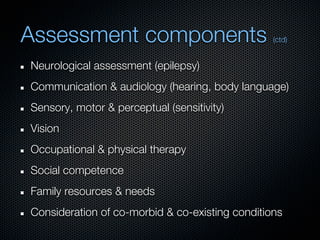 Assessment components                            (ctd)


Neurological assessment (epilepsy)
Communication & audiology (hea...