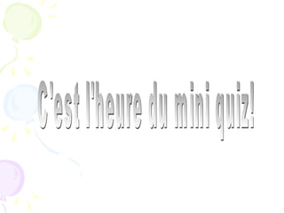 C'est l'heure du mini quiz! 