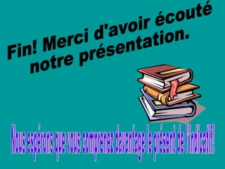 Fin! Merci d'avoir écouté  notre présentation. Nous espérons que vous comprenez davantage le présent de l'indicatif! 