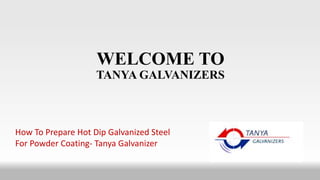 WELCOME TO
TANYA GALVANIZERS
How To Prepare Hot Dip Galvanized Steel
For Powder Coating- Tanya Galvanizer
 