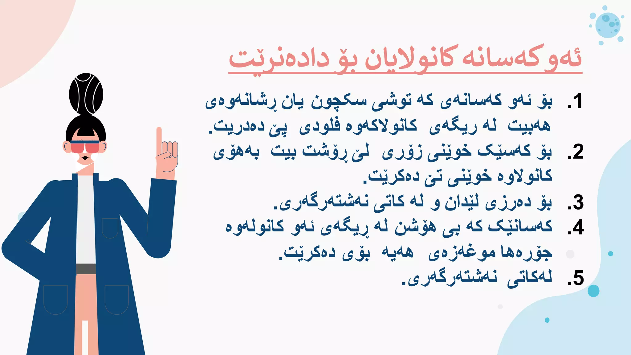 ‫دادەنرێت‬‫بۆ‬ ‫کانوالیان‬‫کەسانە‬‫ئەو‬
.1
‫ڕشانەوە‬ ‫یان‬ ‫سکچون‬ ‫توشی‬ ‫کە‬ ‫کەسانەی‬ ‫ئەو‬ ‫بۆ‬
‫ی‬
‫دەدریت‬ ‫پێ‬ ‫فلودی‬ ‫کانوالکەوە‬ ‫ریگەی‬ ‫لە‬ ‫هەبیت‬
.
.2
‫بەهۆی‬ ‫بیت‬ ‫ڕۆشت‬ ‫لێ‬ ‫زۆری‬ ‫خوێنی‬ ‫کەسێک‬ ‫بۆ‬
‫دەکرێت‬ ‫تێ‬ ‫خوێنی‬ ‫کانوالوە‬
.
.3
‫نەشتەرگەری‬ ‫کاتی‬ ‫لە‬ ‫و‬ ‫لێدان‬ ‫دەرزی‬ ‫بۆ‬
.
.4
‫کانولەوە‬ ‫ئەو‬ ‫ڕیگەی‬ ‫لە‬ ‫هۆشن‬ ‫بی‬ ‫کە‬ ‫کەسانێک‬
‫دەکرێت‬ ‫بۆی‬ ‫هەیە‬ ‫موغەزەی‬ ‫جۆرەها‬
.
.5
‫نەشتەرگەری‬ ‫لەکاتی‬
.
 