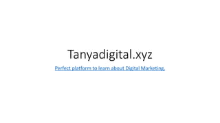 Tanyadigital.xyz
Perfect platform to learn about Digital Marketing.
 