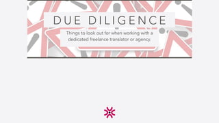 D U E D I L I G E N C E
Things to look out for when working with a
dedicated freelance translator agency.
01 | CHECK YOUR ...