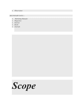 • Observation
SECONDARY DATA :-
• Marketing Manuals
• Magazines
• Internet
• Books
• Journals
Scope
 