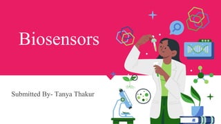 Submitted By- Tanya Thakur
Biosensors
 