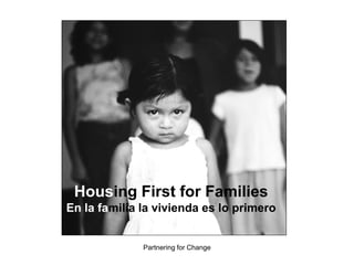 Partnering for Change
Housing First for Families
En la familia la vivienda es lo primero
 