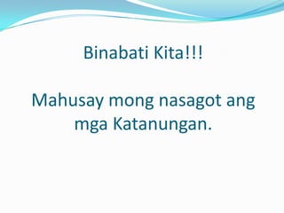 Binabati Kita!!!
Mahusay mong nasagot ang
mga Katanungan.
 