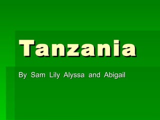 Tanzania By  Sam  Lily  Alyssa  and  Abigail 