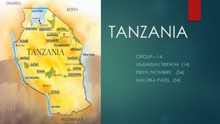 TANZANIA
GROUP—14
HIMANSHU TRIPATHI (14)
PRIYA THOMBRE (54)
MALVIKA PATEL (34)
 