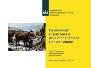 Bevindingen
Expertmissie
Afvalmanagement
Dar es Salaam
Hans Breukelman
Herman Huisman
Bert Keesman
Den Haag, 4 november 2016
 