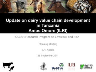 Update on dairy value chain development
              in Tanzania
          Amos Omore (ILRI)
    CGIAR Research Program on Livestock and Fish

                    Planning Meeting

                      ILRI Nairobi

                   28 September 2011
 