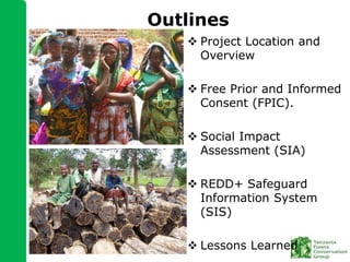 Outlines
 Project Location and
Overview
 Free Prior and Informed
Consent (FPIC).
 Social Impact
Assessment (SIA)
 REDD...