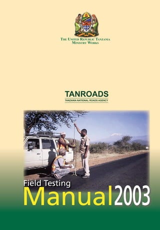 THE UNITED REPUBLIC TANZANIA
MINISTRY WORKS
FieldTestingManual-2003-MinistryofWorksTANROADS,Tanzania
April 2003
ISBN 9987-8891-4-X ������
 