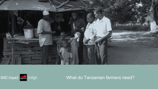 M4D Impact mAgri
What do Tanzanian farmers need?M4D Impact
 