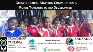 Janet Chapman
j.chapman@tanzdevtrust.org
GROWING LOCAL MAPPING COMMUNITIES IN
RURAL TANZANIA TO AID DEVELOPMENT
 