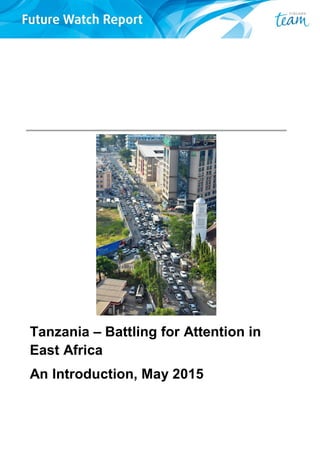 Tanzania – Battling for Attention in
East Africa
An Introduction, May 2015
 