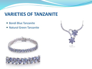 VARIETIES OF TANZANITE
 Bondi Blue Tanzanite
 Natural Green Tanzanite
 