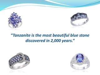 “Tanzanite is the most beautiful blue stone
discovered in 2,000 years.”
 