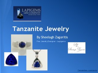 Tanzanite Jewelry
       By Sheelagh Zagoritis
       Fine Jewelry Designer - Lapigems




                                          Tanzanites - Lapigems
 