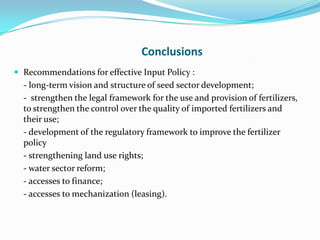Conclusions
 Recommendations for effective Input Policy :
- long-term vision and structure of seed sector development;
- ...