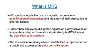 Basic physics and normal interpretation of MRS | PPTX