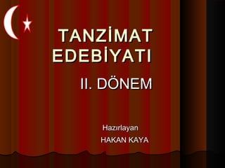 TANZİMATTANZİMAT
EDEBİYATIEDEBİYATI
II. DÖNEMII. DÖNEM
HazırlayanHazırlayan
HAKAN KAYAHAKAN KAYA
 