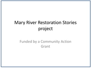 Mary River Restoration Stories
project
Funded by a Community Action
Grant
 