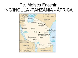 Pe. Moisés Facchini NG’INGULA -TANZÂNIA - ÁFRICA 