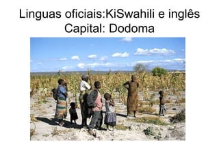 Linguas oficiais:KiSwahili e inglês Capital: Dodoma 