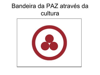 Bandeira da PAZ através da cultura 
