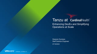Confidential │ © VMware, Inc.
Tanzu at
Enhancing DevEx and Simplifying
Operations at Scale
Sreeram Sunkara
Staff Solution Engineer
07/18/2023
 