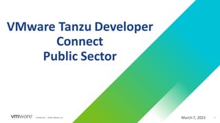 Confidential │ ©2021 VMware, Inc. 1
VMware Tanzu Developer
Connect
Public Sector
March 7, 2023
 