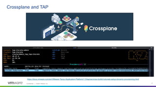Confidential │ ©2023 VMware, Inc. 17
Crossplane and TAP
https://docs.vmware.com/en/VMware-Tanzu-Application-Platform/1.5/tap/services-toolkit-tutorials-setup-dynamic-provisioning.html
 