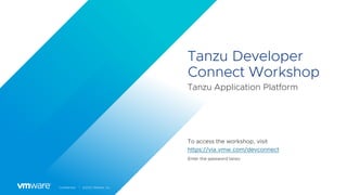 Confidential │ ©2022 VMware, Inc.
To access the workshop, visit
Enter the password tanzu
https://via.vmw.com/devconnect
Tanzu Developer
Connect Workshop
Tanzu Application Platform
 
