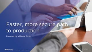13
Confidential │ ©2021 VMware, Inc.
Faster, more secure path
to production
Powered by VMware Tanzu
Driving Digital Business with App and Cloud Transformation - 2021 VMware Market Insights Report
 