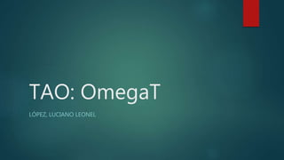TAO: OmegaT
LÓPEZ, LUCIANO LEONEL
 