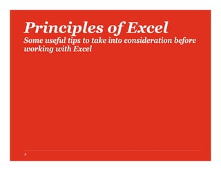 Principles of Excel
Some useful tips to take into consideration before
working with Excel
3
 