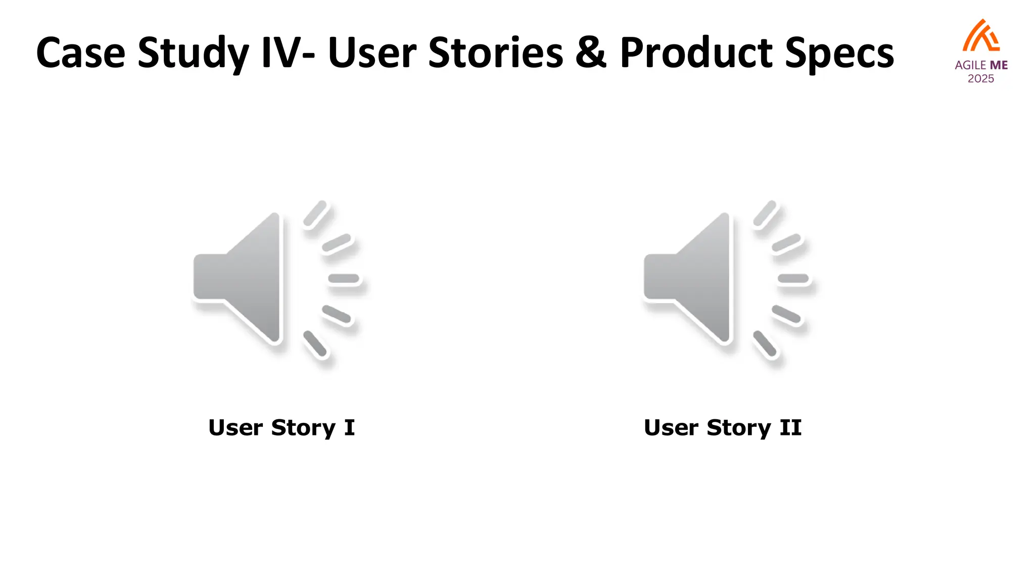 Case Study IV- User Stories & Product Specs
User Story I User Story II
 
