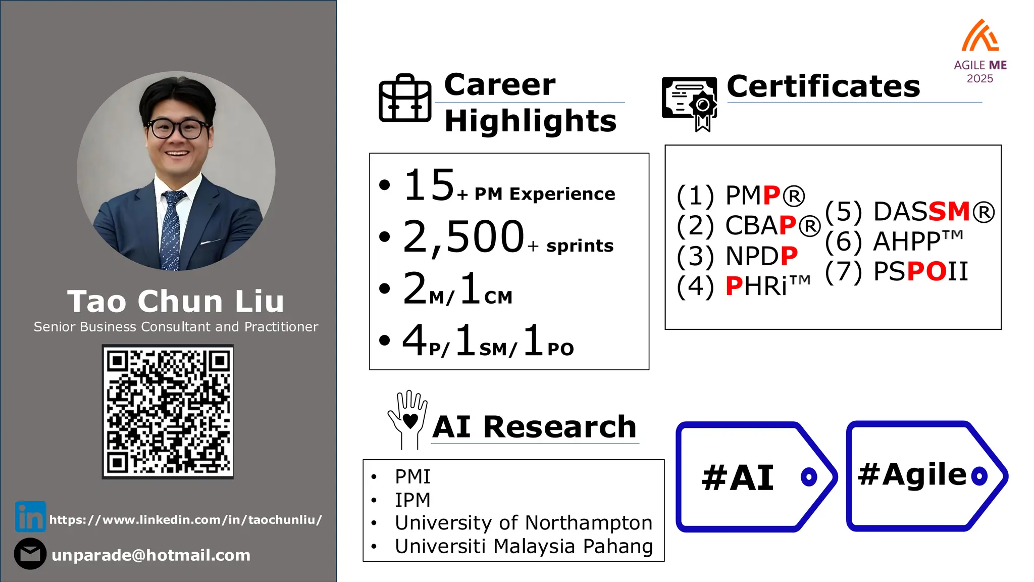 Tao Chun Liu
Senior Business Consultant and Practitioner
Certificates
Career
Highlights
• 15+ PM Experience
• 2,500+ sprints
• 2M/1CM
• 4P/1SM/1PO
#AI #Agile
(1) PMP®
(2) CBAP®
(3) NPDP
(4) PHRi
(5) DASSM®
(6) AHPP
(7) PSPOII
https://www.linkedin.com/in/taochunliu/
unparade@hotmail.com
AI Research
• PMI
• IPM
• University of Northampton
• Universiti Malaysia Pahang
 