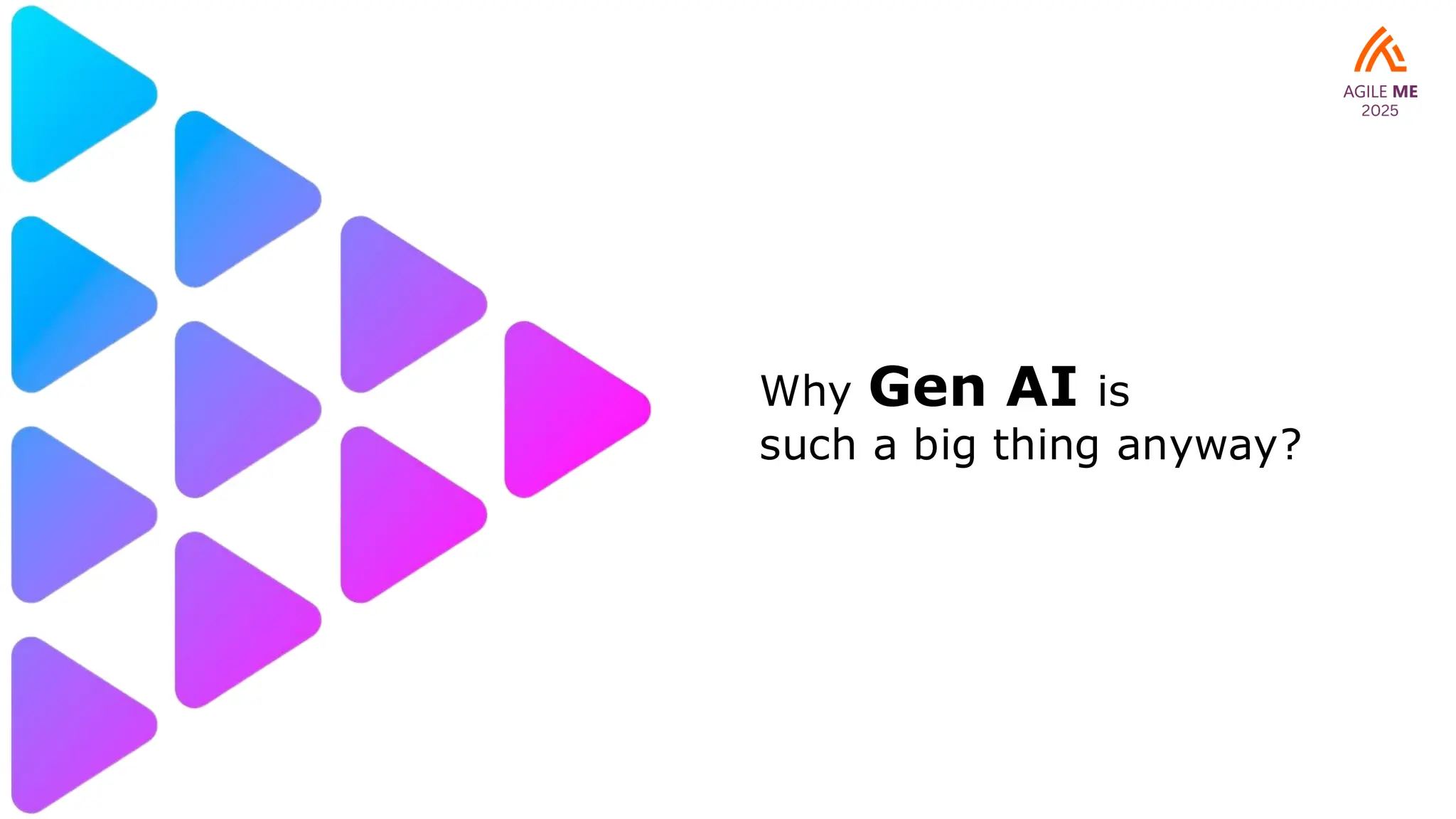Why Gen AI is
such a big thing anyway?
 