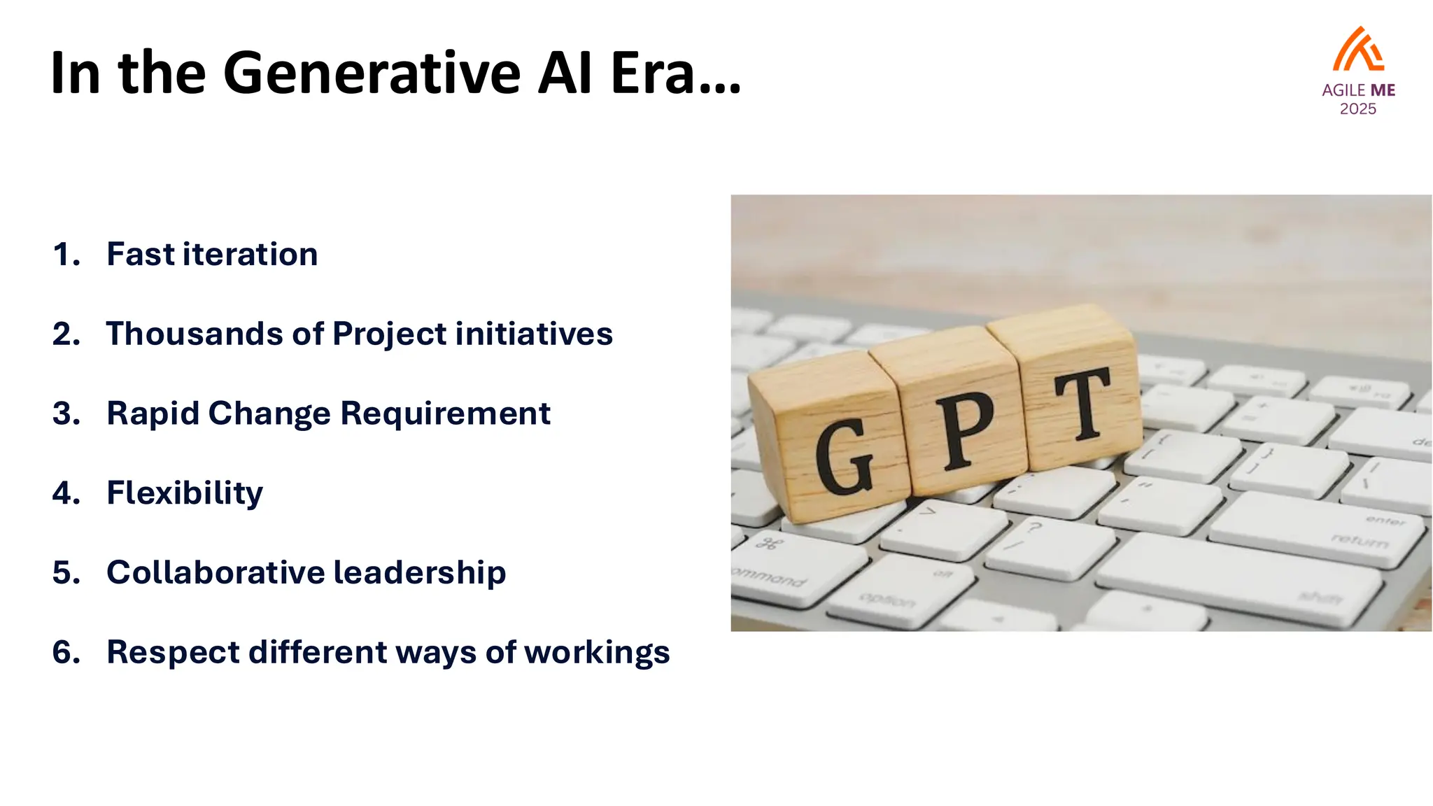 In the Generative AI Era…
1. Fast iteration
2. Thousands of Project initiatives
3. Rapid Change Requirement
4. Flexibility
5. Collaborative leadership
6. Respect different ways of workings
 