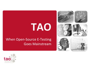 TAO
When Open-Source E-Testing
         Goes Mainstream
 