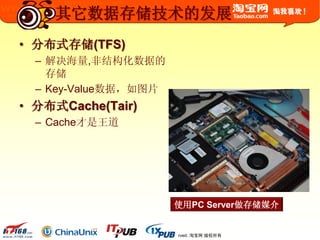 © 2003-2009 Taobao.com All Rights Reserved. 淘宝网 版权所有
• 分布式存储(TFS)
– 解决海量,非结构化数据的
存储
– Key-Value数据，如图片
• 分布式Cache(Tair)
– Cache才是王道
使用PC Server做存储媒介
其它数据存储技术的发展
 