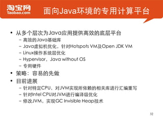 面向Java环境的专用计算平台

• 从多个层次为Java应用提供高效的底层平台
 – 高效的Java基础库
 – Java虚拟机优化，针对Hotspots VM及Open JDK VM
 – Linux操作系统层优化
 – Hyperviso...