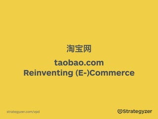 淘宝网
taobao.com
Reinventing (E-)Commerce
strategyzer.com/vpd
 