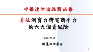 1
2020.08.20
呼籲速防堵經濟病毒
非法淘寶台灣電商平台
的六大個資風險
一群憂心的學者
 