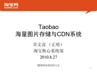 Taobao
海量图片存储与CDN系统
   章文嵩 （正明）
   淘宝核心系统部
     2010.8.27
    2010系统架构师大会
                  1
 