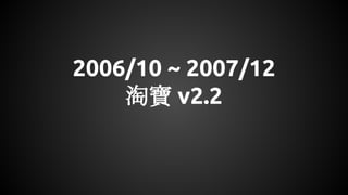 2006/10 ~ 2007/12
淘寶 v2.2
 