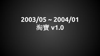 2003/05 ~ 2004/01
淘寶 v1.0
 